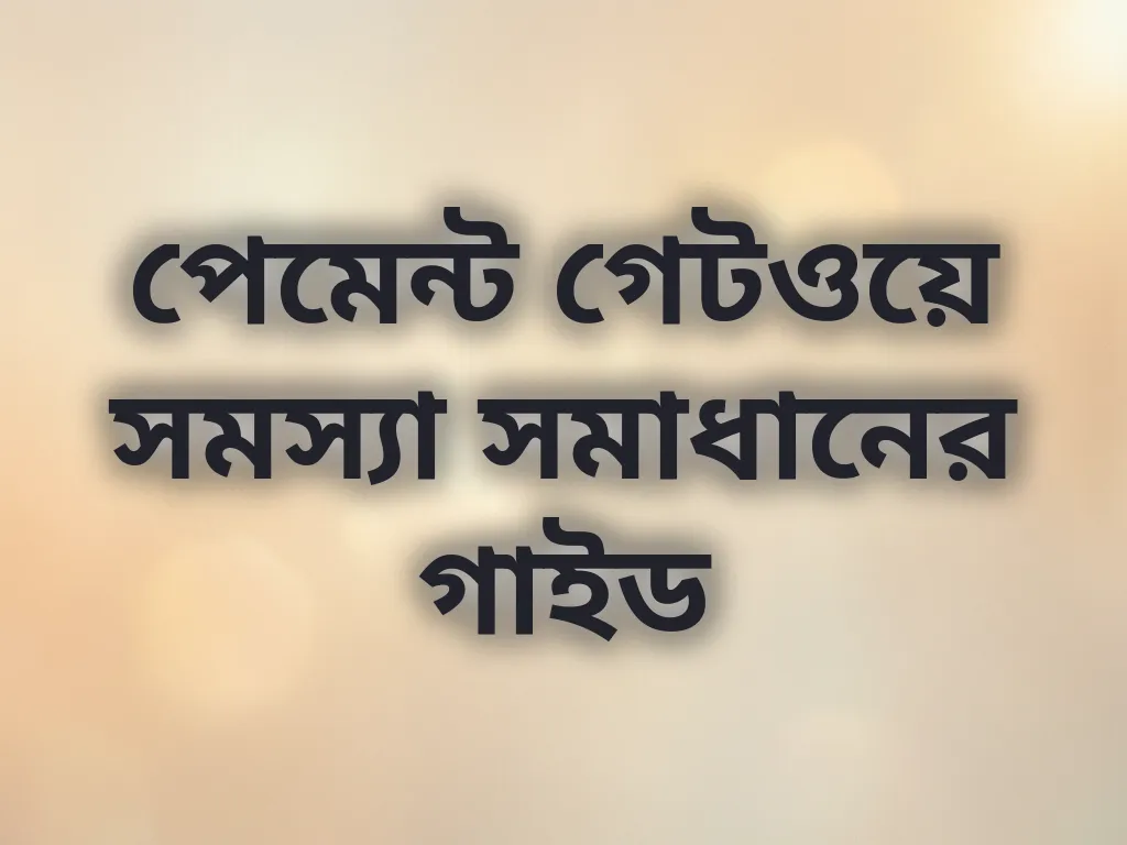 পেমেন্ট গেটওয়ে সমস্যা সমাধানের গাইড